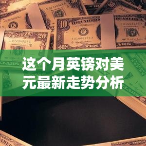 本月英鎊對美元匯率走勢深度解析，多重因素影響下的波動與趨勢預(yù)測