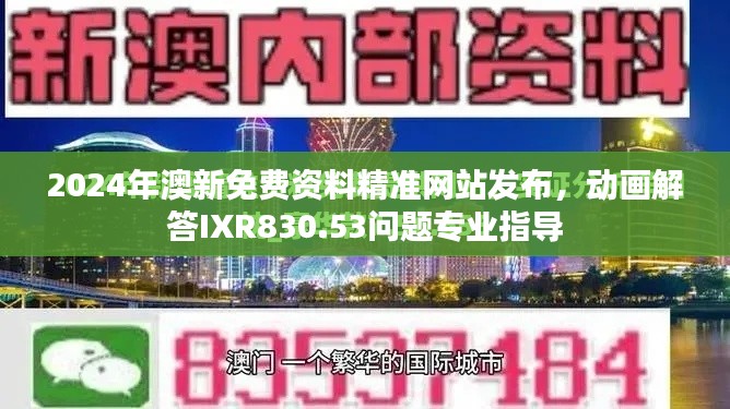 2024年澳新免費(fèi)資料精準(zhǔn)網(wǎng)站發(fā)布，動(dòng)畫(huà)解答IXR830.53問(wèn)題專(zhuān)業(yè)指導(dǎo)