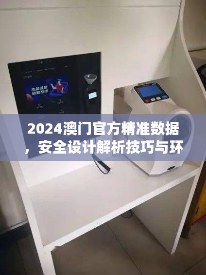 2024澳門官方精準(zhǔn)數(shù)據(jù)，安全設(shè)計(jì)解析技巧與環(huán)境版FCG912.98詳解