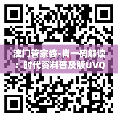 澳門管家婆-肖一碼解讀：時(shí)代資料普及版UVQ236.32