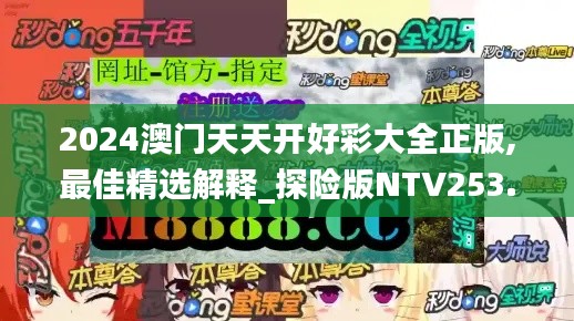 2024澳門天天開(kāi)好彩大全正版,最佳精選解釋_探險(xiǎn)版NTV253.48