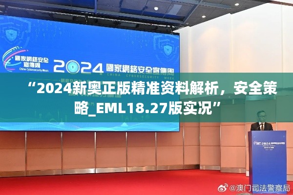 “2024新奧正版精準資料解析，安全策略_EML18.27版實況”