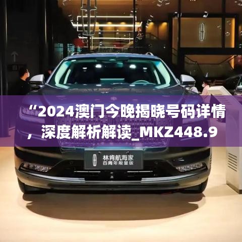 “2024澳門今晚揭曉號(hào)碼詳情，深度解析解讀_MKZ448.94戶外版”