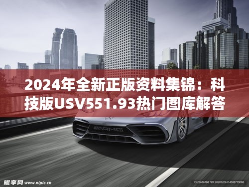 2024年全新正版資料集錦：科技版USV551.93熱門(mén)圖庫(kù)解答免費(fèi)分享