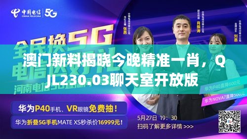 澳門新料揭曉今晚精準一肖，QJL230.03聊天室開放版