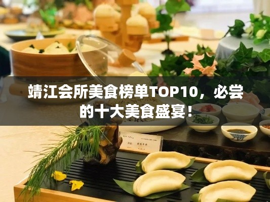 靖江會(huì)所美食榜單TOP10，必嘗的十大美食盛宴！