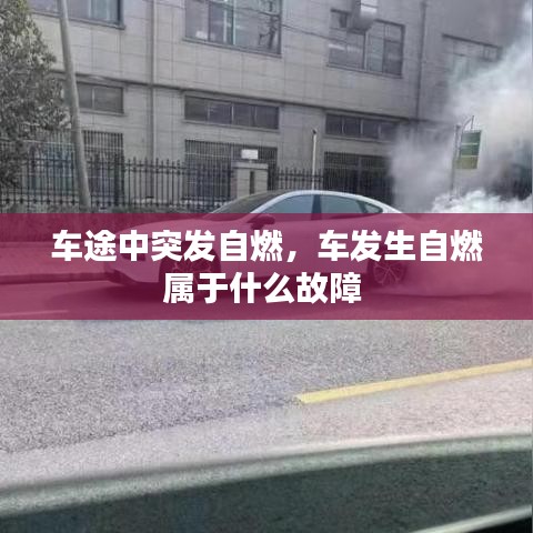 車途中突發(fā)自燃，車發(fā)生自燃屬于什么故障 