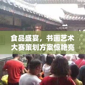 食品盛宴，書畫藝術(shù)大賽策劃方案驚艷亮相！