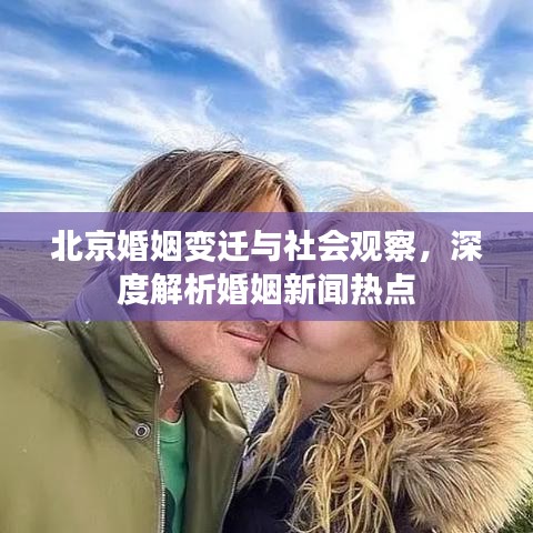 北京婚姻變遷與社會(huì)觀察，深度解析婚姻新聞熱點(diǎn)