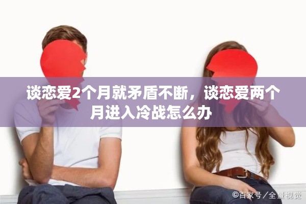 談戀愛2個(gè)月就矛盾不斷，談戀愛兩個(gè)月進(jìn)入冷戰(zhàn)怎么辦 