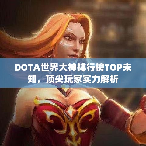 DOTA世界大神排行榜TOP未知，頂尖玩家實力解析