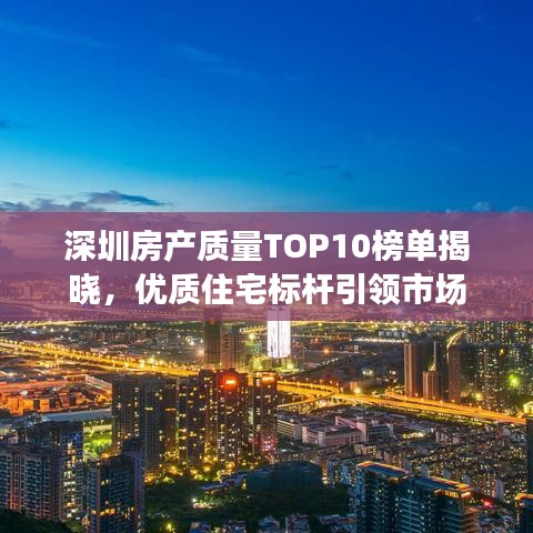 深圳房產(chǎn)質(zhì)量TOP10榜單揭曉，優(yōu)質(zhì)住宅標(biāo)桿引領(lǐng)市場