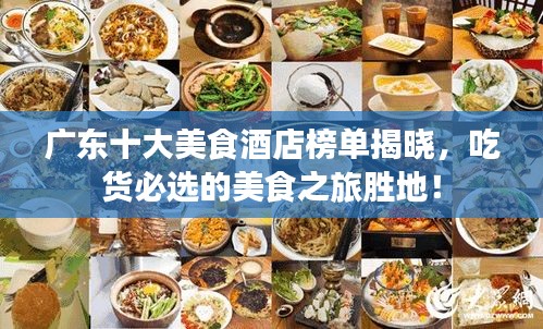 廣東十大美食酒店榜單揭曉，吃貨必選的美食之旅勝地！