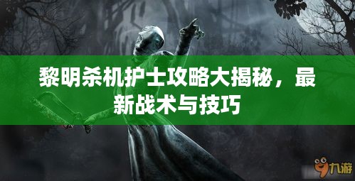 黎明殺機(jī)護(hù)士攻略大揭秘，最新戰(zhàn)術(shù)與技巧