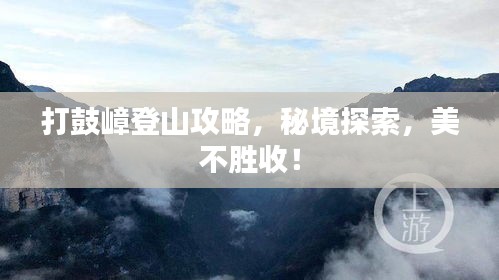 打鼓嶂登山攻略，秘境探索，美不勝收！