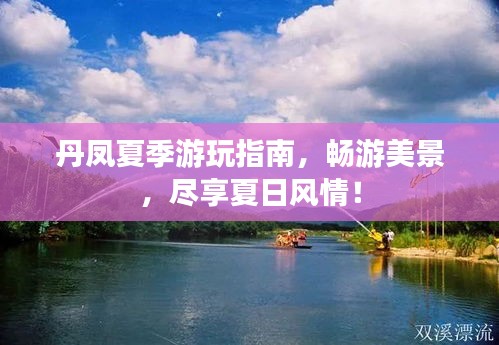 丹鳳夏季游玩指南，暢游美景，盡享夏日風(fēng)情！