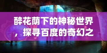 醉花蔭下的神秘世界，探尋百度的奇幻之旅