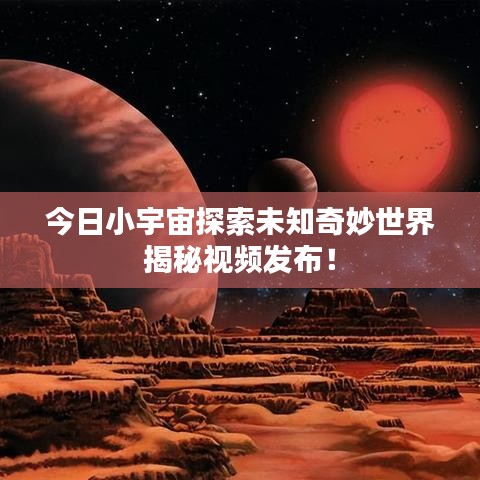 今日小宇宙探索未知奇妙世界揭秘視頻發(fā)布！