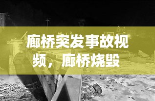 廊橋突發(fā)事故視頻，廊橋燒毀 