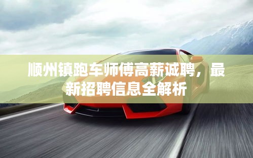 順州鎮(zhèn)跑車師傅高薪誠聘，最新招聘信息全解析