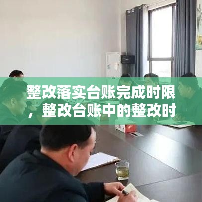 整改落實臺賬完成時限，整改臺賬中的整改時限怎么填 